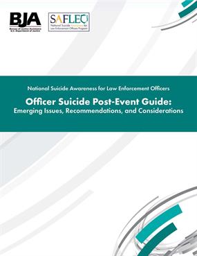 Image for National Suicide Awareness for Law Enforcement Officers (SAFLEO) Program’s Officer Suicide Post-Event Response Guide—Emerging Issues, Recommendations, and Considerations for Law Enforcement Organizations